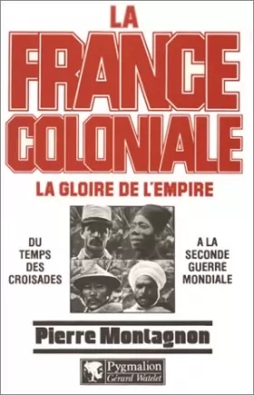 Couverture du produit · La France coloniale, la gloire de l'Empire : Du temps des croisades à la seconde guerre mondiale