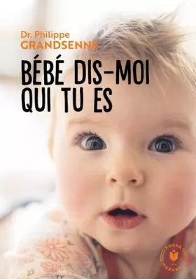 Couverture du produit · Bébé dis moi qui tu es: Vivre avec sérénité les premiers mois avec votre bébé