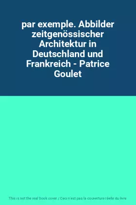 Couverture du produit · par exemple. Abbilder zeitgenössischer Architektur in Deutschland und Frankreich - Patrice Goulet