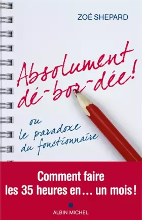 Couverture du produit · Absolument dé-bor-dée ! ou le paradoxe du fonctionnaire - Comment faire les 35 heures en... un mois !