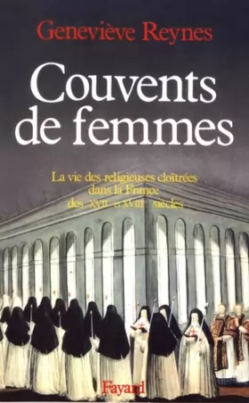 Couverture du produit · Couvents de femmes. La vie des religieuses cloîtrées dans la France des XVIIème et XVIIIème siècles