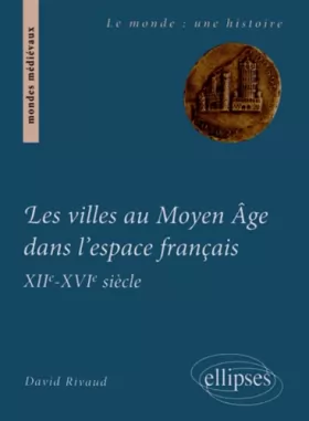 Couverture du produit · Les Villes au Moyen Âge Dans l'Espace Français XIIème - XVIème Siècle