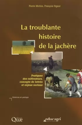 Couverture du produit · La troublante histoire de la jachère: Pratiques des cultivateurs, concepts de lettrés et enjeux sociaux