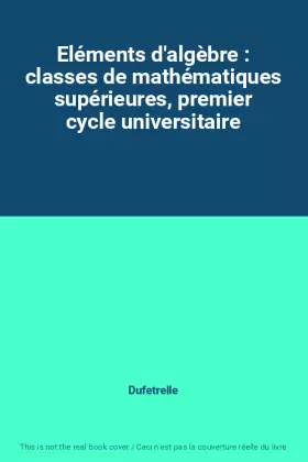 Couverture du produit · Eléments d'algèbre : classes de mathématiques supérieures, premier cycle universitaire