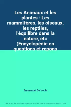 Couverture du produit · Les Animaux et les plantes : Les mammifères, les oiseaux, les reptiles, l'équilibre dans la nature, etc (Encyclopédie en questi