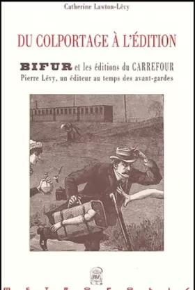 Couverture du produit · Du colportage à l'édition : BIFUR et les Editions du Carrefour : Pierre Lévy, un éditeur au temps des avant-gardes