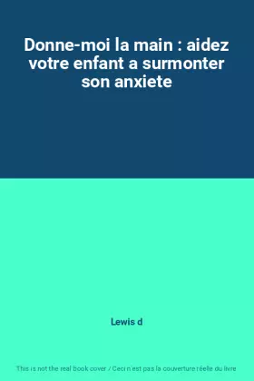 Couverture du produit · Donne-moi la main : aidez votre enfant a surmonter son anxiete