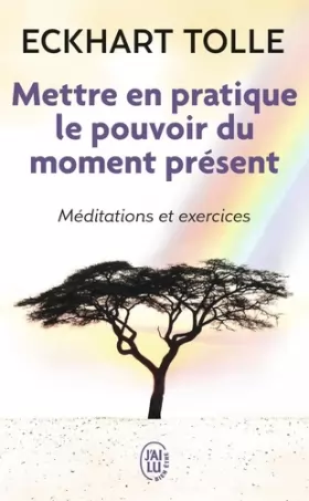 Couverture du produit · Mettre en pratique le pouvoir du moment présent : Enseignements essentiels, méditations et exercices pour jouir d'une vie libér