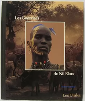 Couverture du produit · Les guerriers du Nil Blanc : les Dinka. Collection : Peuples en péril.
