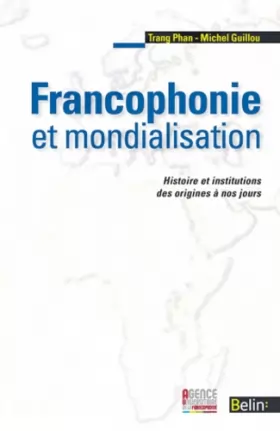 Couverture du produit · Francophonie et mondialisation - Histoire et institutions des origines à nos jours