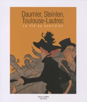 Couverture du produit · Daumier, Steinlen, Toulouse-Lautrec: La vie au quotidien