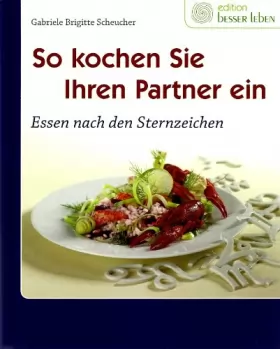 Couverture du produit · So kochen Sie Ihren Partner ein: Essen nach den Sternzeichen - Scheucher Gabriele Brigitte und Stefan Liewehr