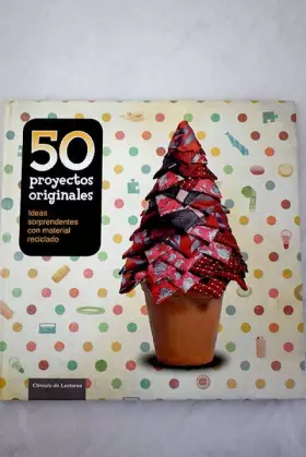 Couverture du produit · 50 Proyectos Originales. Ideas Sorprendentes Con Material Reciclado