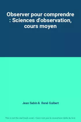 Couverture du produit · Observer pour comprendre : Sciences d'observation, cours moyen