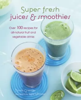 Couverture du produit · Super Fresh Juices & Smoothies: Over 100 Recipes for All-Natural Fruit and Vegetable Drinks