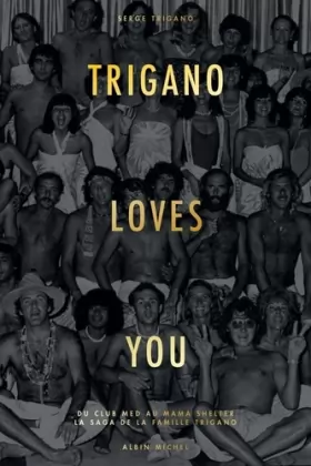 Couverture du produit · Trigano loves you: Du Club Med au Mama Shelter - La saga de la famille Trigano