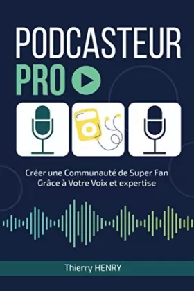 Couverture du produit · PODCASTEUR PRO: Construire une communauté de super fans grâce à votre voix et votre expertise