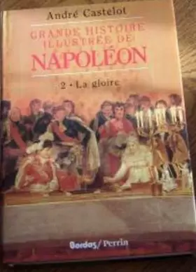 Couverture du produit · Grande histoire illustrée de Napoléon : la gloire