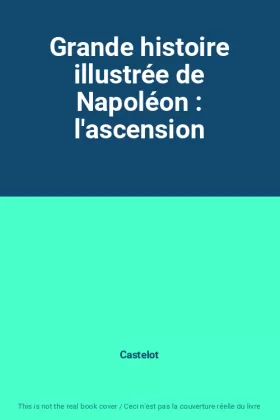 Couverture du produit · Grande histoire illustrée de Napoléon : l'ascension