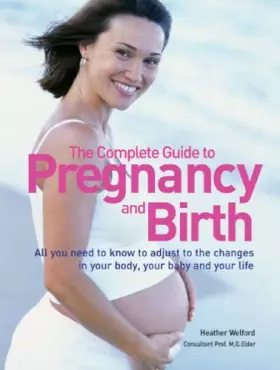 Couverture du produit · The Complete Guide to Pregnancy and Birth: All You Need to Know to Adjust to the Changes in Your Body, Your Baby and Your Life