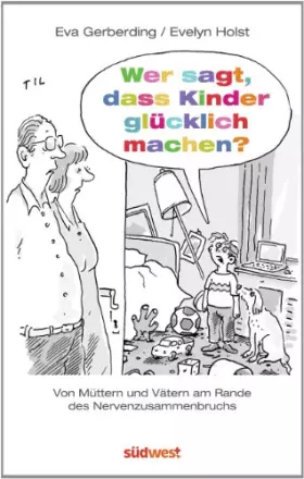 Couverture du produit · Wer sagt, dass Kinder glücklich machen?: Von Vätern und Müttern am Rande des Nervenzusammenbruchs