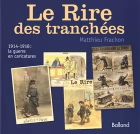 Couverture du produit · LE RIRE DES TRANCHÉES. 1914-1917 : la guerre des caricatures