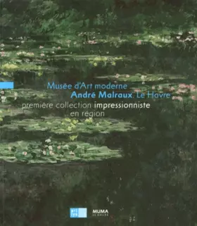 Couverture du produit · MUSEE ART MODERNE MALRAUX. LE HAVRE - 1ERE COLLECTION IMPRESSIONNISTE EN REGION: REGION