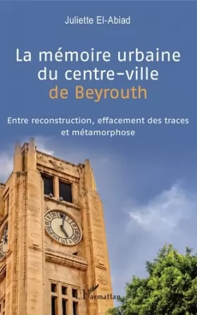 Couverture du produit · La mémoire urbaine du centre-ville de Beyrouth: Entre reconstruction, effacement des traces et métamorphose