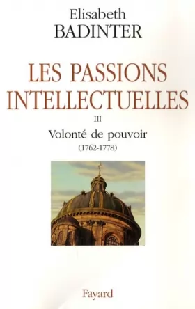 Couverture du produit · Les passions intellectuelles : Tome 3, Volonté de pouvoir 1762-1778