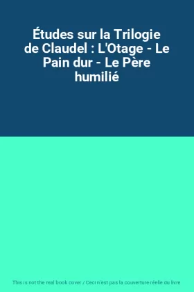 Couverture du produit · Études sur la Trilogie de Claudel : L'Otage - Le Pain dur - Le Père humilié