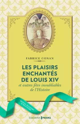 Couverture du produit · Les plaisirs enchantés de Louis XIV et autres fêtes inoubliables de l'Histoire