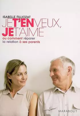 Couverture du produit · Je t'en veux, je t'aime : Ou comment réparer la relation à ses parents