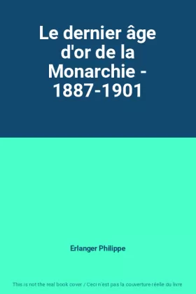 Couverture du produit · Le dernier âge d'or de la Monarchie - 1887-1901