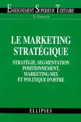Couverture du produit · LE MARKETING STRATEGIQUE. Stratégie, segmentation, positionnement, marketing-mix et politique d'offre