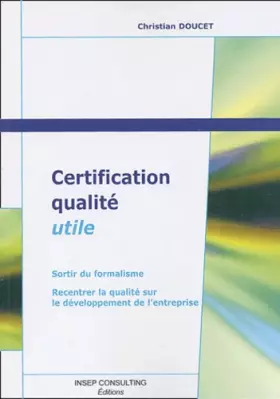 Couverture du produit · Certification qualité utile : Sortir du formalisme - Recentrer la qualité sur le développement de l'entreprise