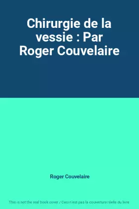 Couverture du produit · Chirurgie de la vessie : Par Roger Couvelaire