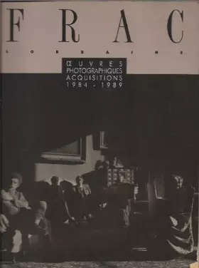 Couverture du produit · FRAC LORRAINE. OEUVRES PHOTOGRAPHIQUES, ACQUISITIONS (1984-1989).