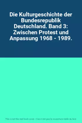 Couverture du produit · Die Kulturgeschichte der Bundesrepublik Deutschland. Band 3: Zwischen Protest und Anpassung 1968 - 1989.