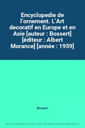Couverture du produit · Encyclopedie de l’ornement. L’Art decoratif en Europe et en Asie [auteur : Bossert] [éditeur : Albert Morance] [année : 1959]