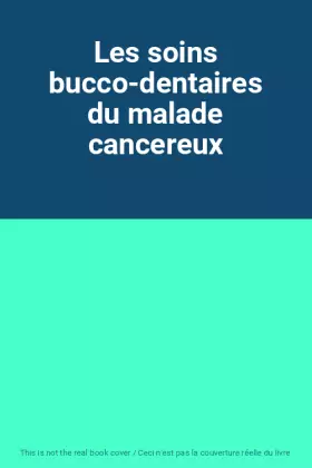 Couverture du produit · Les soins bucco-dentaires du malade cancereux