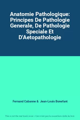 Couverture du produit · Anatomie Pathologique: Principes De Pathologie Generale, De Pathologie Speciale Et D'Aetopathologie