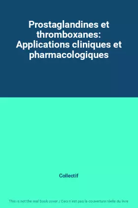 Prostaglandines et thromboxanes: Applications cliniques et pharmacologiques - Collectif