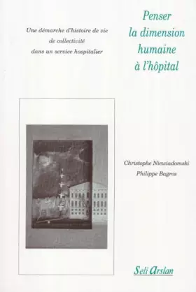 Penser la dimension humaine à l'hôpital : Une démarche d'histoire de vie de collectivité dans un service hospitalier - Christophe Niewiadomski et Philippe Bagros