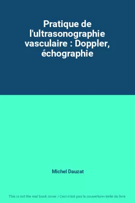 Couverture du produit · Pratique de l'ultrasonographie vasculaire : Doppler, échographie