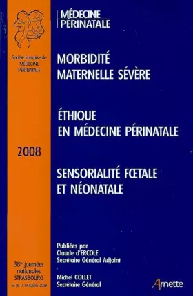 38es Journées Nationales de la Société Française de Médecine Périnatale : Strasbourg 2008. Morbidité maternelle sévère. Ethique - Bernard Jean-Louis Blanc