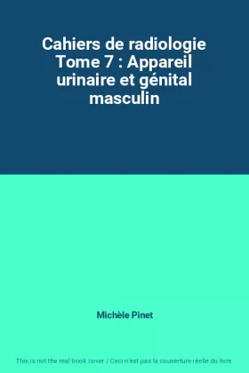 Couverture du produit · Cahiers de radiologie Tome 7 : Appareil urinaire et génital masculin