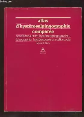 ATLAS D HYSTEROSALPINGOGRAPHIE COMPAREE. CORRELATIONS ENTRE HYSTEROSALPINGOGRAPHIE, ECHOGRAPHIE, HYSTEROSCOPIE ET COELIOSCOPIE.