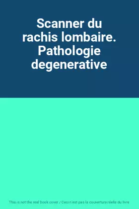 Couverture du produit · Scanner du rachis lombaire. Pathologie degenerative