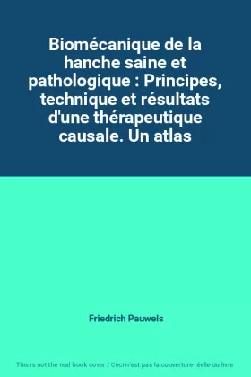 Couverture du produit · Biomécanique de la hanche saine et pathologique : Principes, technique et résultats d'une thérapeutique causale. Un atlas