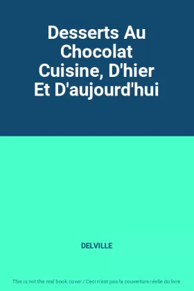 Couverture du produit · Desserts Au Chocolat Cuisine, D'hier Et D'aujourd'hui